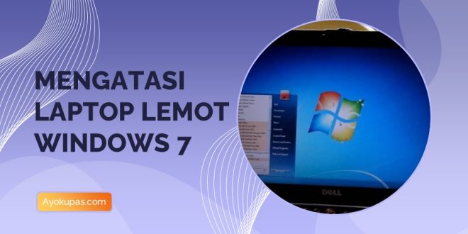 Cara Mengatasi Laptop Lemot Windows 7 Dijamin Langsung Ngebut