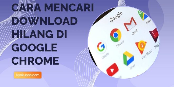 Cara Mencari Hasil Download yang Hilang di Google Chrome