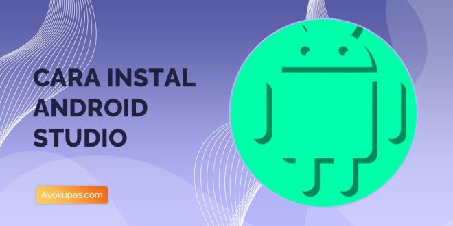 Cara Instal Android Studio Berikut Ini Tutorial Selengkapnya