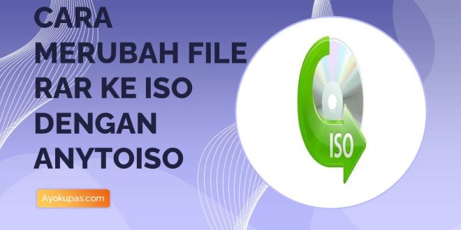 Cara Merubah File RAR ke ISO dengan AnyToIso Mudah
